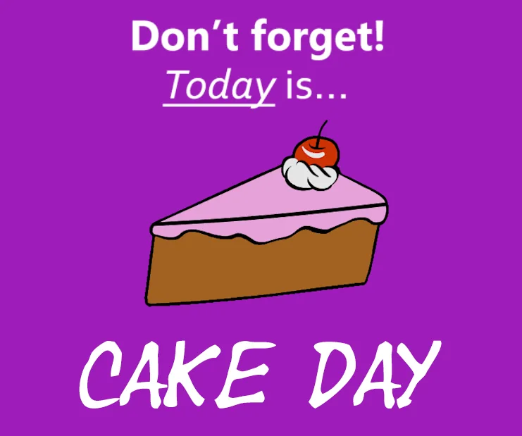 Don't forget! Today is cake day